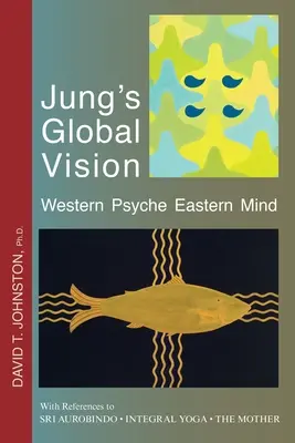 Jung globális víziója Nyugati psziché Keleti elme: Hivatkozásokkal SRI AUROBINDO-ra * INTEGRÁLIS JÓGA * AZ ANYÁRA - Jung's Global Vision Western Psyche Eastern Mind: With References to SRI AUROBINDO * INTEGRAL YOGA * THE MOTHER