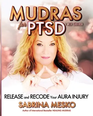 Mudrák a PTSD ellen: Az aurasérülés felszabadítása és újrakódolása - Mudras for PTSD: Release and recode your Aura injury