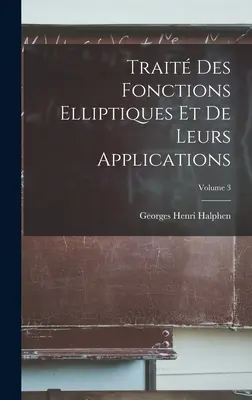 Trait Des Fonctions Elliptiques Et De Leurs Applications; 3. kötet - Trait Des Fonctions Elliptiques Et De Leurs Applications; Volume 3