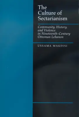 A szektarianizmus kultúrája: Közösség, történelem és erőszak a tizenkilencedik századi oszmán Libanonban - The Culture of Sectarianism: Community, History, and Violence in Nineteenth-Century Ottoman Lebanon