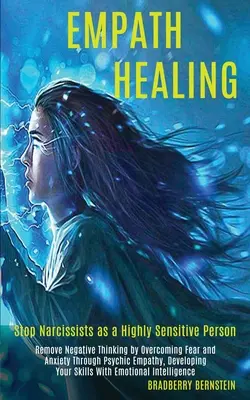 Empath Healing: A negatív gondolkodás megszüntetése a félelem és a szorongás leküzdésével a pszichikus empátián keresztül, az érzelmi készségek fejlesztése - Empath Healing: Remove Negative Thinking by Overcoming Fear and Anxiety Through Psychic Empathy, Developing Your Skills With Emotional