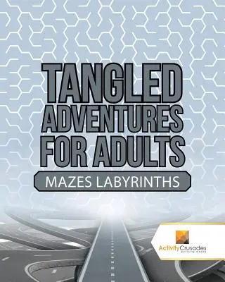 Tangled Adventures for Adults: Labirintusok - Tangled Adventures for Adults: Mazes Labyrinths