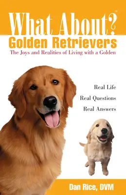 Mi a helyzet a Golden Retrieverekkel? A Goldenekkel való együttélés öröme és realitásai - What about Golden Retrievers?: The Joy and Realities of Living with a Golden