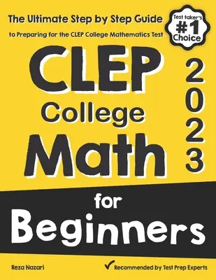 CLEP College Math for Beginners: A végső, lépésről lépésre haladó útmutató a CLEP College Matematika tesztre való felkészüléshez - CLEP College Math for Beginners: The Ultimate Step by Step Guide to Preparing for the CLEP College Math Test