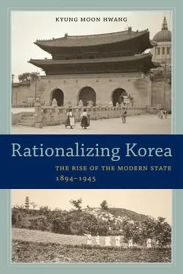 Korea racionalizálása: A modern állam felemelkedése, 1894-1945 - Rationalizing Korea: The Rise of the Modern State, 1894-1945