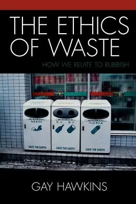 A hulladék etikája: Hogyan viszonyulunk a szeméthez - The Ethics of Waste: How We Relate to Rubbish