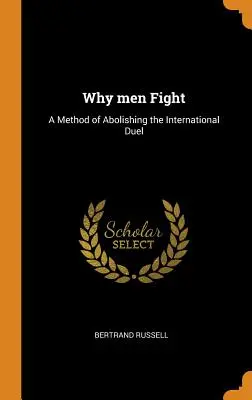 Miért harcolnak a férfiak: A nemzetközi párbaj megszüntetésének módszere - Why men Fight: A Method of Abolishing the International Duel