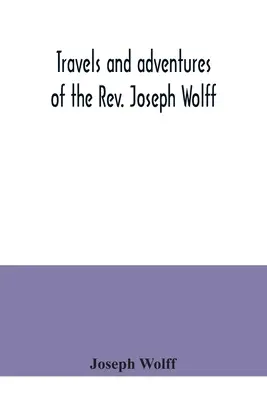 Joseph Wolff tiszteletes utazásai és kalandjai - Travels and adventures of the Rev. Joseph Wolff