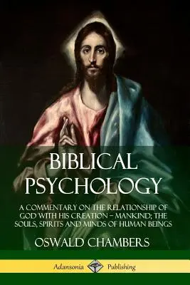 Bibliai pszichológia: Kommentár Isten és teremtménye - az emberiség - kapcsolatáról; az emberi lelkek, szellemek és elmék lelkéről - Biblical Psychology: A Commentary on the Relationship of God with His Creation - Mankind; the Souls, Spirits and Minds of Human Beings