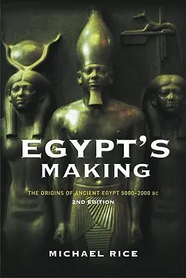 Egypt's Making: Az ókori Egyiptom eredete 5000-2000 BC - Egypt's Making: The Origins of Ancient Egypt 5000-2000 BC