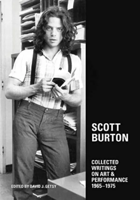 Scott Burton: Burton: Collected Writings on Art and Performance, 1965-1975 - Scott Burton: Collected Writings on Art and Performance, 1965-1975