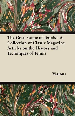 Velká hra tenisu - Sbírka klasických časopiseckých článků o historii a technikách tenisu - The Great Game of Tennis - A Collection of Classic Magazine Articles on the History and Techniques of Tennis