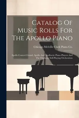 Az Apollo zongorához készült kottatekercsek katalógusa: Apollo Concert Grand, Apollo és Apolloette zongoristák és az Orpheus, önjátszó zenekarok - Catalog Of Music Rolls For The Apollo Piano: Apollo Concert Grand, Apollo And Apolloette Piano Players And The Orpheus, Self-playing Orchestrion