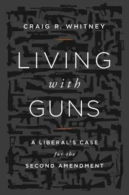 Fegyverrel élni: Egy liberális érvei a második módosítás mellett - Living with Guns: A Liberal's Case for the Second Amendment