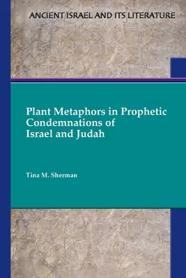 Plant Metaphors in Prophetic Condemnations of Israel and Judah (Növényi metaforák Izrael és Júda prófétai elítélésében) - Plant Metaphors in Prophetic Condemnations of Israel and Judah