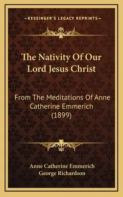 A mi Urunk Jézus Krisztus születése: Emmerich Katalin Anna elmélkedéseiből (1899) - The Nativity Of Our Lord Jesus Christ: From The Meditations Of Anne Catherine Emmerich (1899)