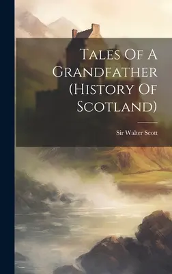 Egy nagyapa történetei (Skócia története) - Tales Of A Grandfather (history Of Scotland)