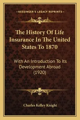 Az életbiztosítás története az Egyesült Államokban 1870-ig: Bevezetéssel a külföldi fejlődéséhez (1920) - The History Of Life Insurance In The United States To 1870: With An Introduction To Its Development Abroad (1920)