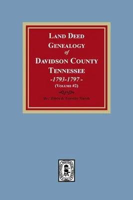 Land Deed Genealogy of Davidson County, Tennessee, 1792-1797. (2. kötet) - Land Deed Genealogy of Davidson County, Tennessee, 1792-1797. (Volume #2)
