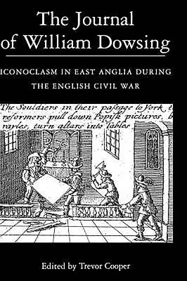 William Dowsing folyóirata: Ikonoklasztika Kelet-Angliában az angol polgárháború idején - The Journal of William Dowsing: Iconoclasm in East Anglia During the English Civil War