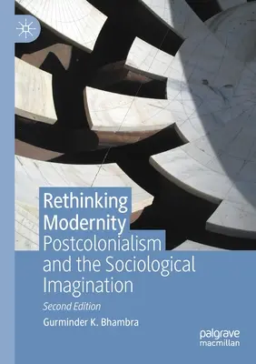 A modernitás újragondolása: A posztkolonializmus és a szociológiai képzelet - Rethinking Modernity: Postcolonialism and the Sociological Imagination