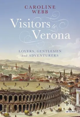 Veronai látogatók: Szerelmesek, úriemberek és kalandorok - Visitors to Verona: Lovers, Gentlemen and Adventurers