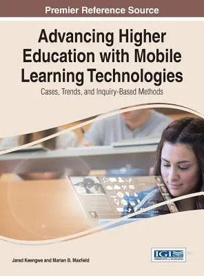 Advancing Higher Education with Mobile Learning Technologies: Esetek, trendek és kutatásalapú módszerek - Advancing Higher Education with Mobile Learning Technologies: Cases, Trends, and Inquiry-Based Methods