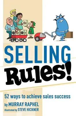 Az értékesítés szabályai!: 52 módszer az értékesítési siker eléréséhez - Selling Rules!: 52 ways you can achieve sales success