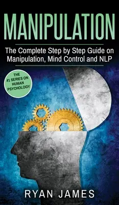 Manipuláció: Manipuláció, agykontroll és NLP (Manipulációs sorozat) (3. kötet) - Manipulation: The Complete Step by Step Guide on Manipulation, Mind Control and NLP (Manipulation Series) (Volume 3)