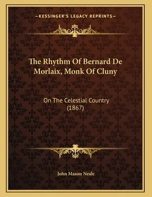 Bernard De Morlaix, Cluny szerzetesének ritmusa: A mennyei országról (1867) - The Rhythm Of Bernard De Morlaix, Monk Of Cluny: On The Celestial Country (1867)