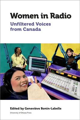 Nők a rádióban: Szűretlen hangok Kanadából - Women in Radio: Unfiltered Voices from Canada