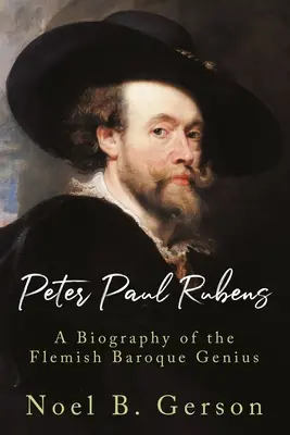 Peter Paul Rubens: Rubens Rubens: A flamand barokk zseni életrajza - Peter Paul Rubens: A Biography of the Flemish Baroque Genius