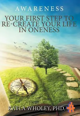 Az első lépésed, hogy újra megteremtsd az életed az egységben: Tudatosság - Your First Step to Re-Create Your Life in Oneness: Awareness