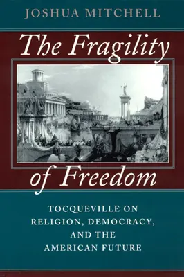 A szabadság törékenysége: Tocqueville a vallásról, a demokráciáról és az amerikai jövőről - The Fragility of Freedom: Tocqueville on Religion, Democracy, and the American Future