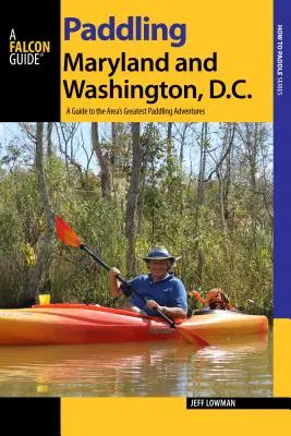 Evezés Maryland és Washington, DC: Maryland: Útmutató a terület legnagyobb evezős kalandjaihoz - Paddling Maryland and Washington, DC: A Guide to the Area's Greatest Paddling Adventures