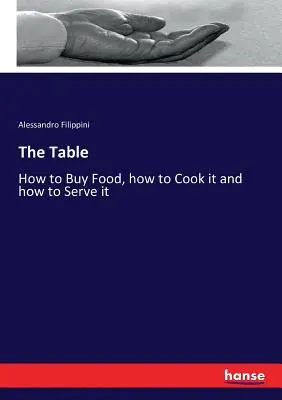 Az asztal: Hogyan vásároljunk ételt, hogyan főzzük meg és hogyan tálaljuk fel - The Table: How to Buy Food, how to Cook it and how to Serve it