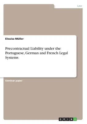 A szerződéskötést megelőző felelősség a portugál, a német és a francia jogrendszerben - Precontractual Liability under the Portuguese, German and French Legal Systems