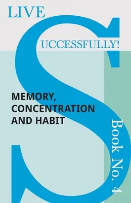 Élj sikeresen! 4. könyv - Emlékezet, koncentráció és szokások - Live Successfully! Book No. 4 - Memory, Concentration and Habit