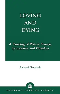 Szeretni és meghalni: A Reading of Plato's Phaedo, Symposium, and Phaedrus - Loving and Dying: A Reading of Plato's Phaedo, Symposium, and Phaedrus