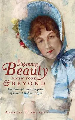 Szépségosztás New Yorkban és azon túl: Harriet Hubbard Ayer diadalai és tragédiái - Dispensing Beauty in New York & Beyond: The Triumphs and Tragedies of Harriet Hubbard Ayer