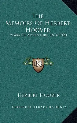 Herbert Hoover emlékiratai: Hoover: A kalandos évek, 1874-1920 - The Memoirs Of Herbert Hoover: Years Of Adventure, 1874-1920