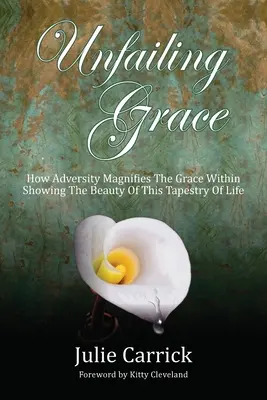 Unfailing Grace: Hogyan növelik a csapások a bennünk rejlő kegyelmet Az élet e kárpitjának szépségét megmutatva - Unfailing Grace: How Adversity Magnifies the Grace Within Showing the Beauty of this Tapestry of Life