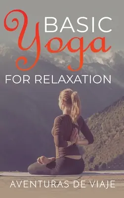 Alapvető jóga a relaxációért: Jóga terápia a stresszoldásért és a relaxációért - Basic Yoga for Relaxation: Yoga Therapy for Stress Relief and Relaxation