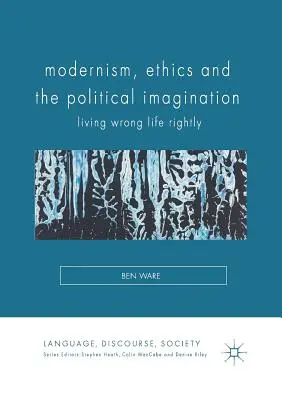 Modernizmus, etika és politikai képzelet: Helyesen élni a rossz életet - Modernism, Ethics and the Political Imagination: Living Wrong Life Rightly