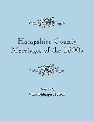 Hampshire megye házasságkötései az 1800-as évekből [Virginia és a későbbi Nyugat-Virginia] - Hampshire County Marriages of the 1800s [Virginia and Later West Virginia]