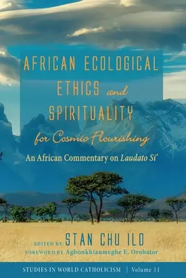 Afrikai ökológiai etika és spiritualitás a kozmikus virágzásért: Egy afrikai kommentár a Laudato Si'-hez - African Ecological Ethics and Spirituality for Cosmic Flourishing: An African Commentary on Laudato Si'