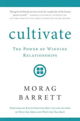 Cultivate: A győztes kapcsolatok ereje - Cultivate: The Power of Winning Relationships