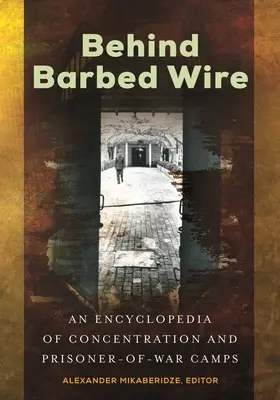 Behind barbed wire: A koncentrációs és hadifogolytáborok enciklopédiája - Behind Barbed Wire: An Encyclopedia of Concentration and Prisoner-of-War Camps