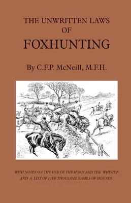 A rókavadászat íratlan törvényei - Megjegyzésekkel a kürt és a síp használatáról és a vadászkutyák ötezer nevének listájával - The Unwritten Laws of Foxhunting - With Notes on the Use of Horn and Whistle and a List of Five Thousand Names of Hounds