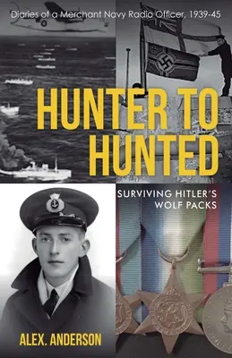 Vadászból vadászottá - Túlélés Hitler farkasfalkáiban: Egy kereskedelmi haditengerészeti rádiótiszt naplója, 1939-45 - Hunter to Hunted - Surviving Hitler's Wolf Packs: Diaries of a Merchant Navy Radio Officer, 1939-45